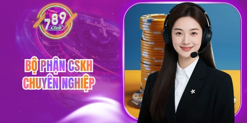 Bộ phận CSKH chuyên nghiệp