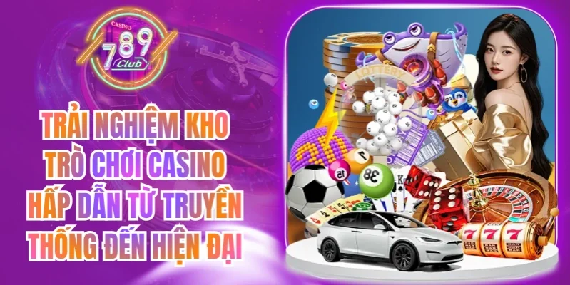 Trải nghiệm kho trò chơi casino hấp dẫn từ truyền thống đến hiện đại