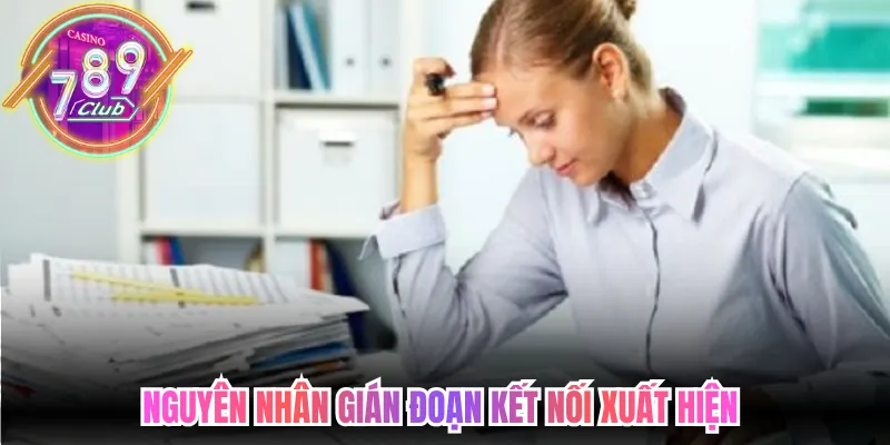 Nguyên nhân gián đoạn kết nối xuất hiện trên hệ thống 