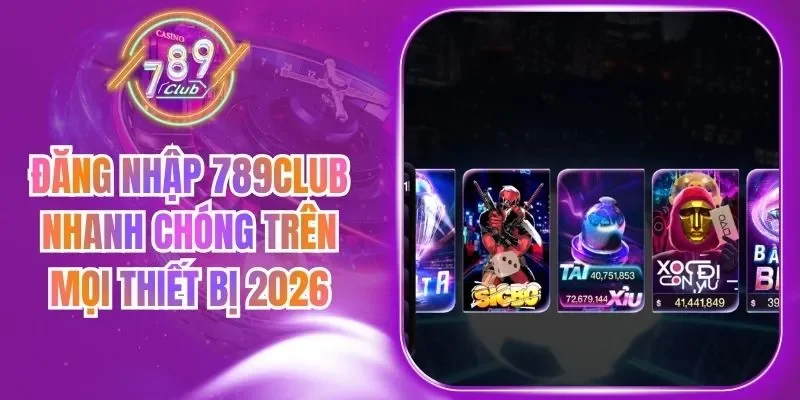 Đăng Nhập 789Club Nhanh Chóng Trên Mọi Thiết Bị 2026