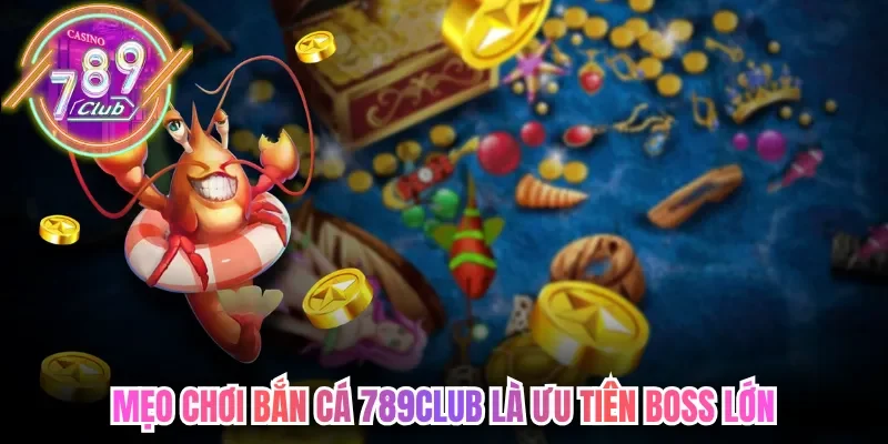 Mẹo chơi bắn cá 789club là ưu tiên boss lớn