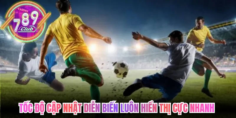 Tốc độ cập nhật diễn biến luôn hiển thị cực nhanh 